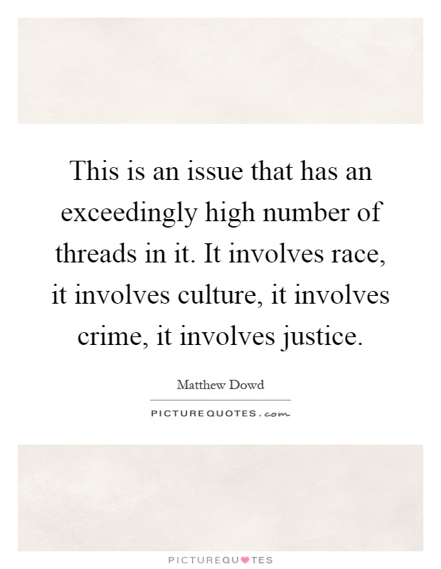 This is an issue that has an exceedingly high number of threads in it. It involves race, it involves culture, it involves crime, it involves justice Picture Quote #1