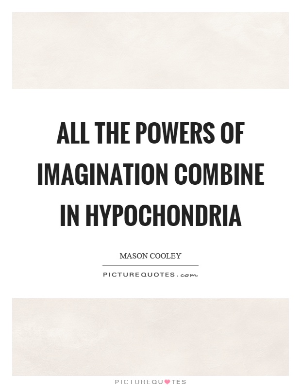 All the powers of imagination combine in hypochondria Picture Quote #1