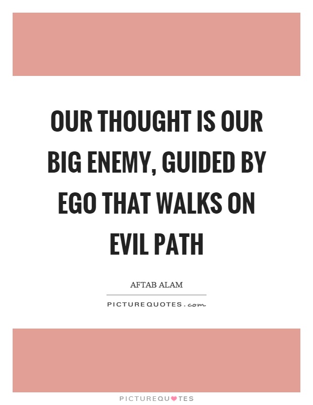Our thought is our big enemy, guided by ego that walks on evil path Picture Quote #1