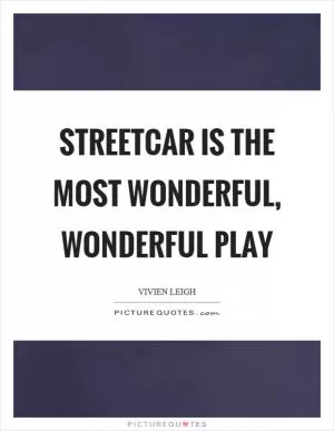 Streetcar is the most wonderful, wonderful play Picture Quote #1