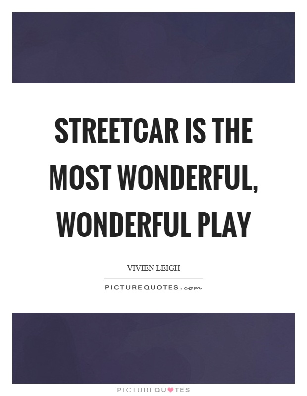 Streetcar is the most wonderful, wonderful play Picture Quote #1