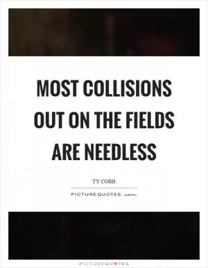 Most collisions out on the fields are needless Picture Quote #1