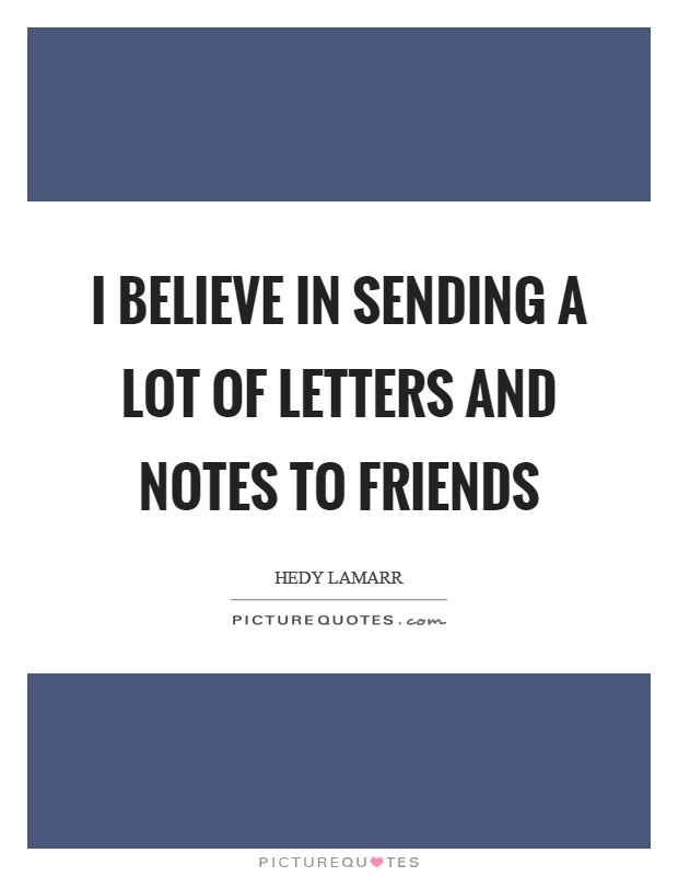 I believe in sending a lot of letters and notes to friends Picture Quote #1