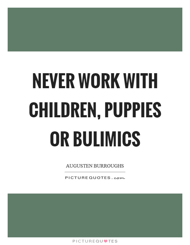 Never work with children, puppies or bulimics Picture Quote #1