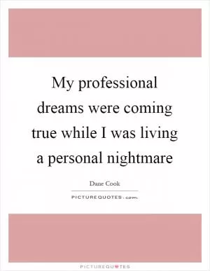 My professional dreams were coming true while I was living a personal nightmare Picture Quote #1