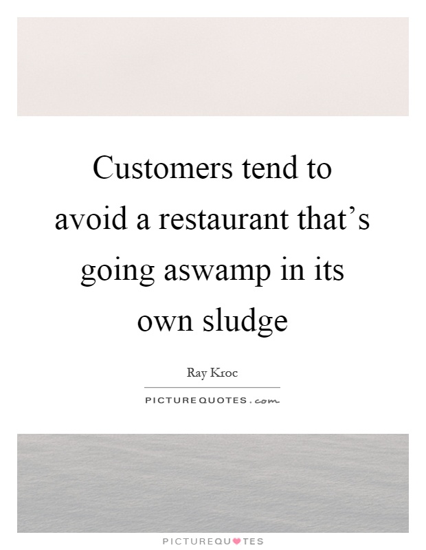Customers tend to avoid a restaurant that's going aswamp in its own sludge Picture Quote #1