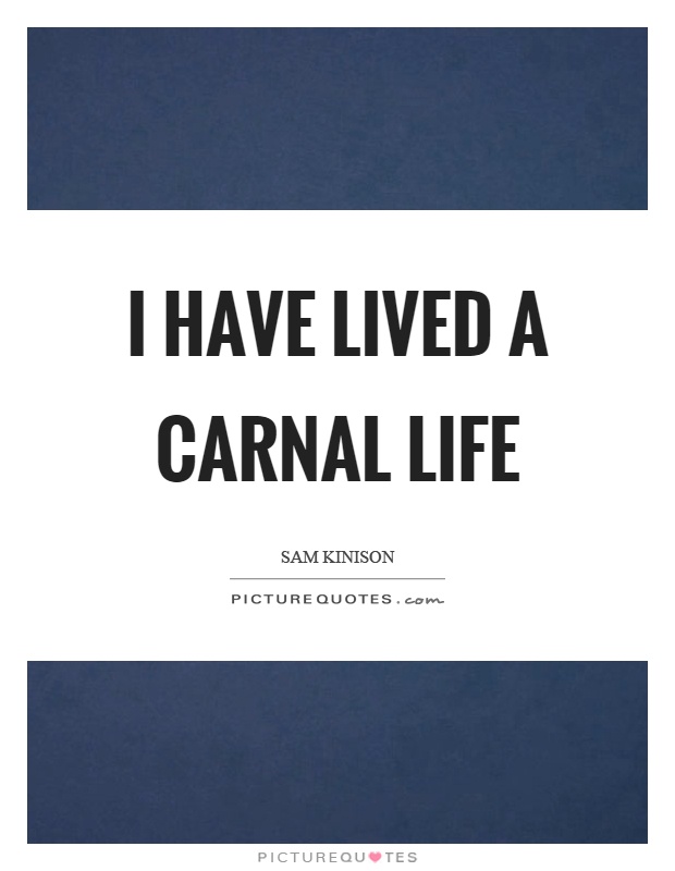I have lived a carnal life Picture Quote #1