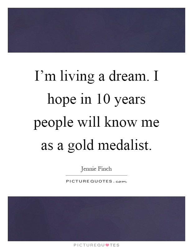 I'm living a dream. I hope in 10 years people will know me as a gold medalist Picture Quote #1