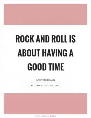 Rock and roll is about having a good time Picture Quote #1