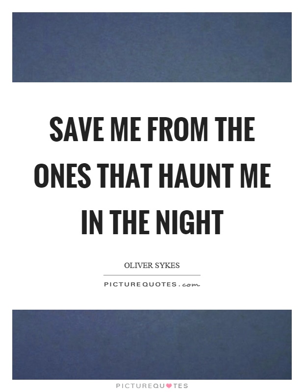 Save me from the ones that haunt me in the night Picture Quote #1