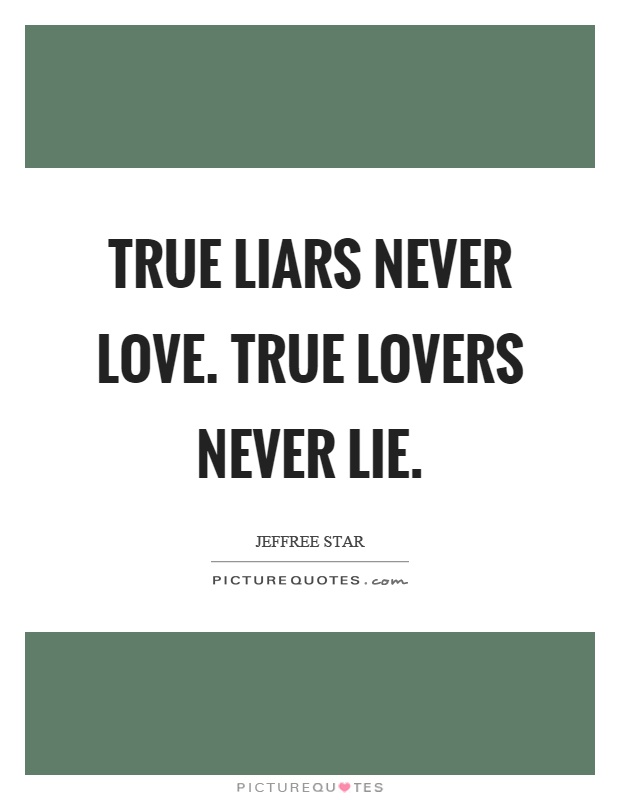 True liars never love. True lovers never lie Picture Quote #1