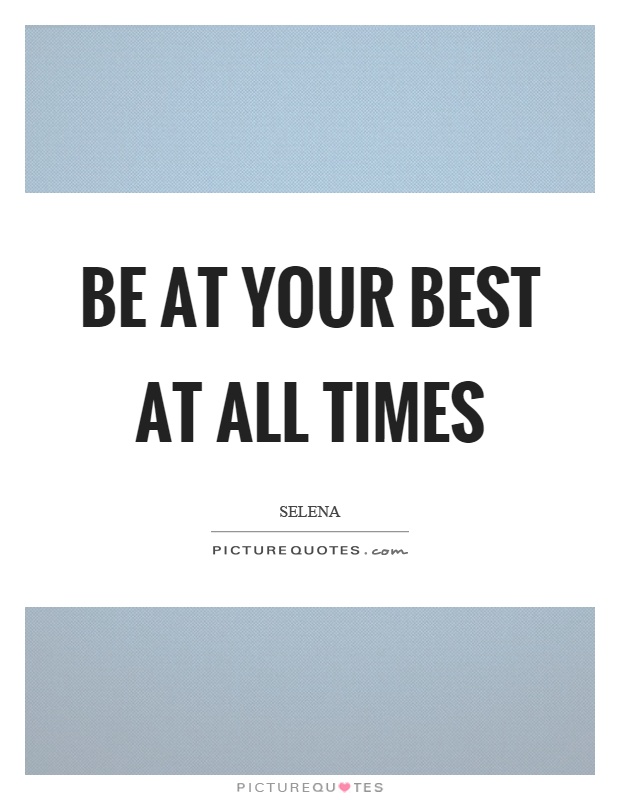 Be at your best at all times Picture Quote #1
