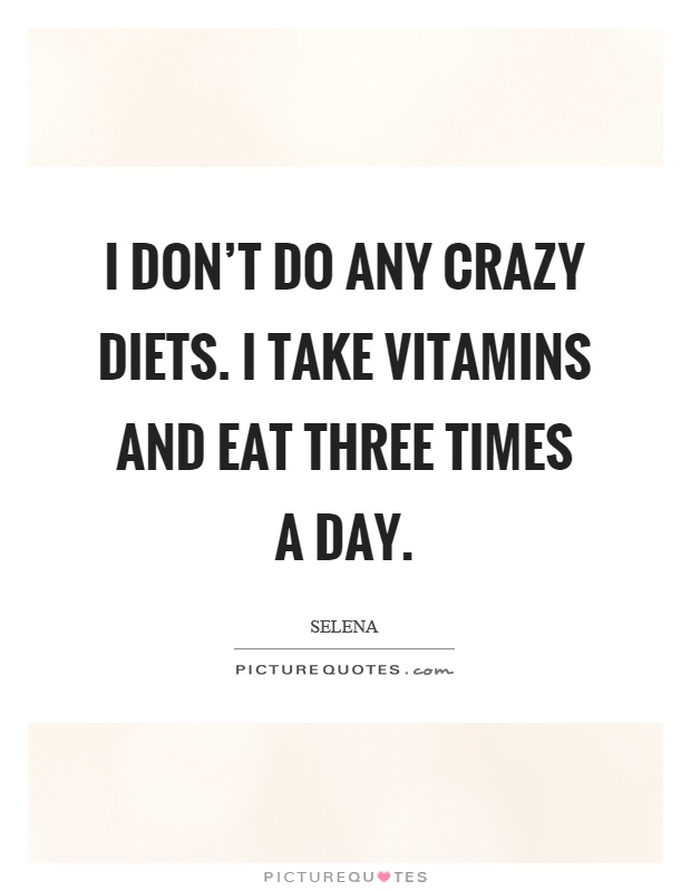 I don't do any crazy diets. I take vitamins and eat three times a day Picture Quote #1