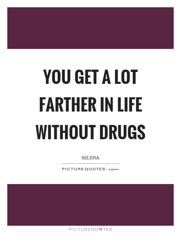 You get a lot farther in life without drugs Picture Quote #1