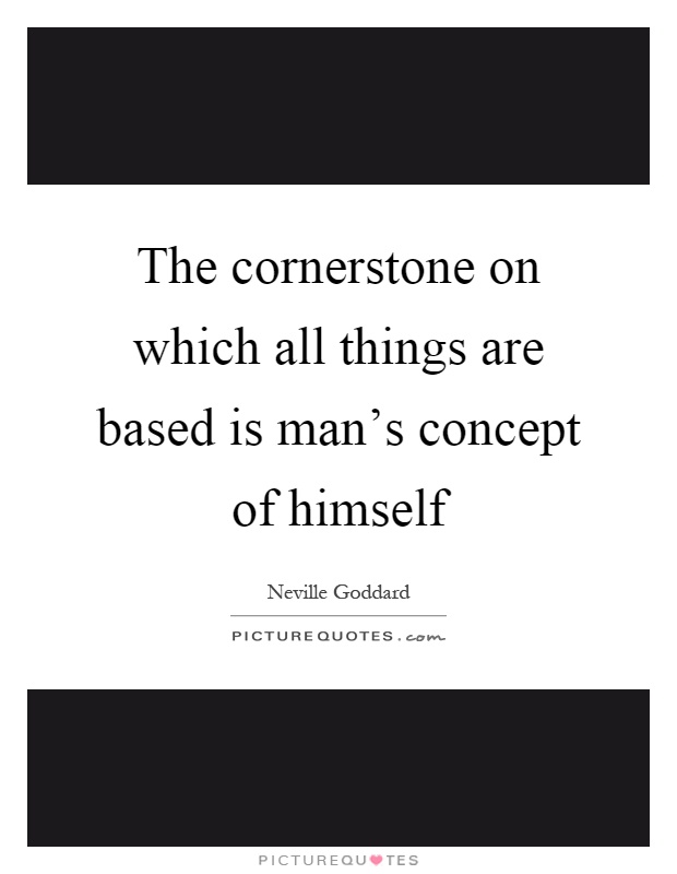 The cornerstone on which all things are based is man's concept of himself Picture Quote #1