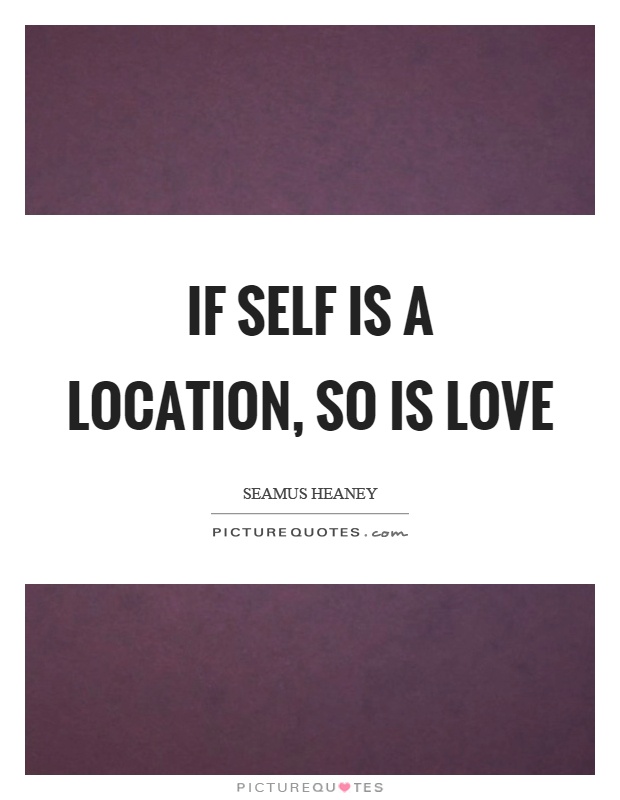 If self is a location, so is love Picture Quote #1
