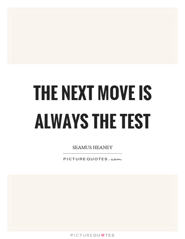 The next move is always the test Picture Quote #1
