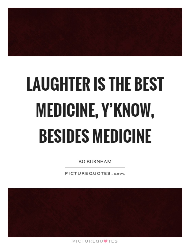 Laughter is the best medicine, y'know, besides medicine Picture Quote #1