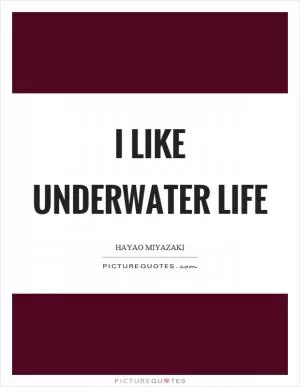 I like underwater life Picture Quote #1