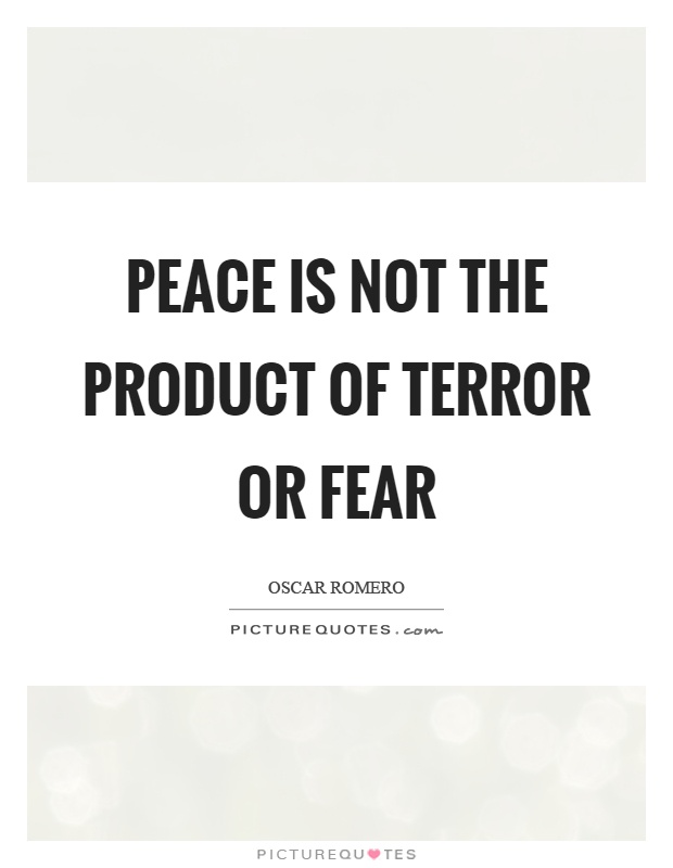 Peace is not the product of terror or fear Picture Quote #1