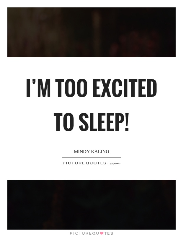 I'm too excited to sleep! Picture Quote #1