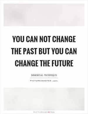 You can not change the past but you can change the future Picture Quote #1