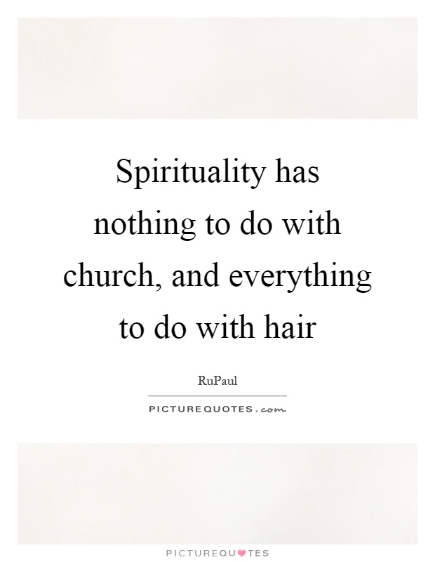 Spirituality has nothing to do with church, and everything to do with hair Picture Quote #1