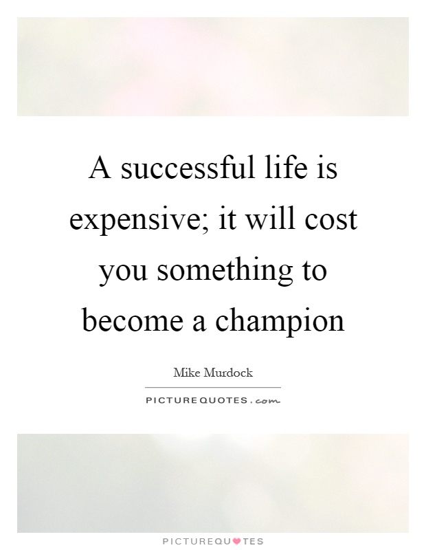 A successful life is expensive; it will cost you something to become a champion Picture Quote #1