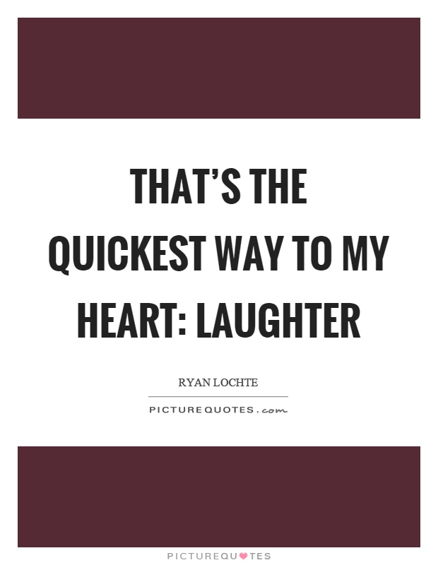 That's the quickest way to my heart: Laughter Picture Quote #1
