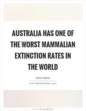 Australia has one of the worst mammalian extinction rates in the world Picture Quote #1
