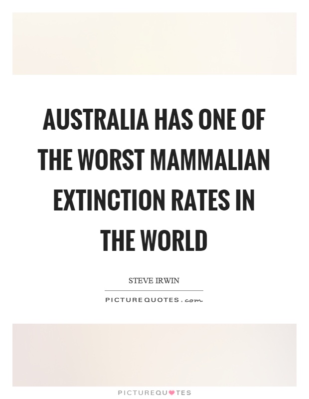 Australia has one of the worst mammalian extinction rates in the world Picture Quote #1