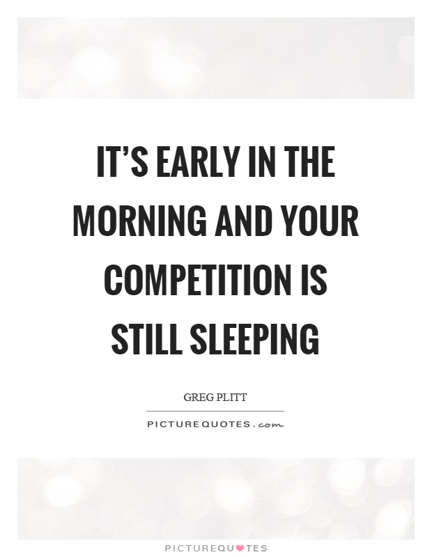It's early in the morning and your competition is still sleeping Picture Quote #1