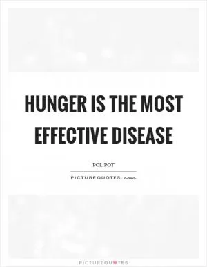 Hunger is the most effective disease Picture Quote #1