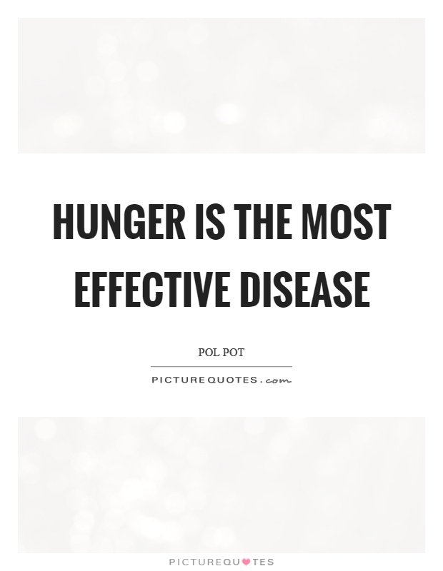 Hunger is the most effective disease Picture Quote #1