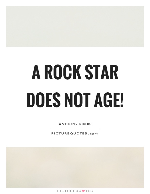 A rock star does not age! Picture Quote #1