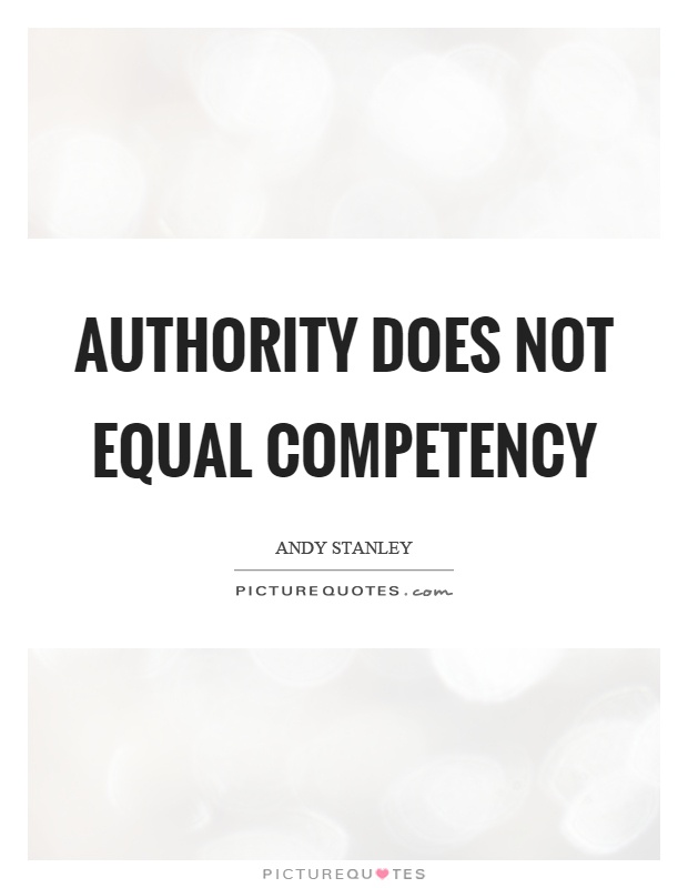 Authority does not equal competency Picture Quote #1