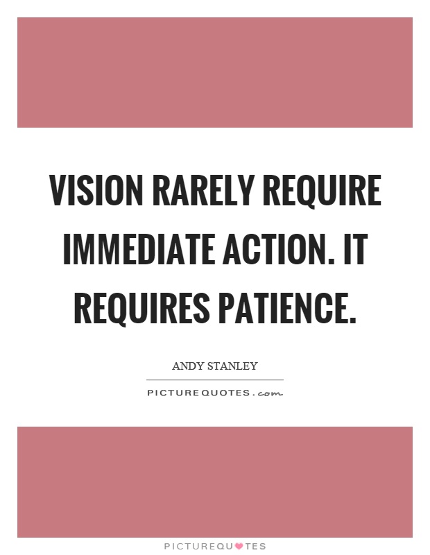 Vision rarely require immediate action. It requires patience Picture Quote #1
