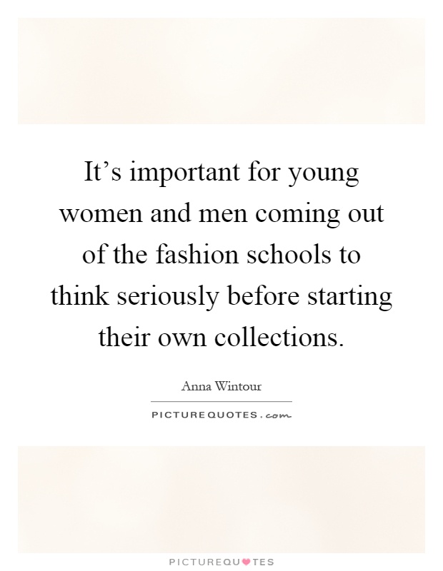 It's important for young women and men coming out of the fashion schools to think seriously before starting their own collections Picture Quote #1