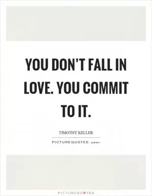 You don’t fall in love. You commit to it Picture Quote #1