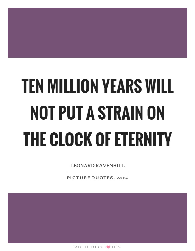 Ten million years will not put a strain on the clock of eternity Picture Quote #1