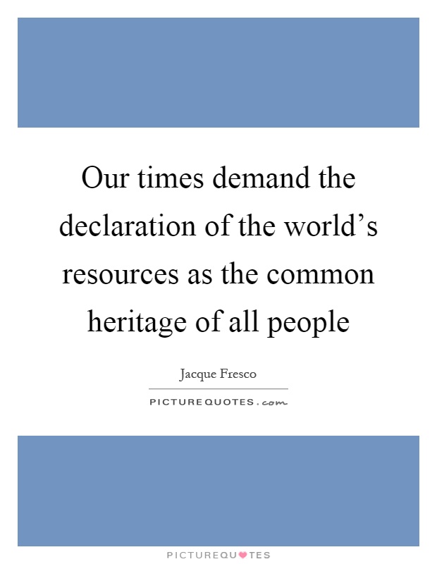 Our times demand the declaration of the world's resources as the common heritage of all people Picture Quote #1