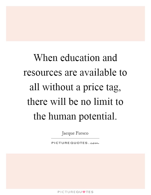When education and resources are available to all without a price tag, there will be no limit to the human potential Picture Quote #1