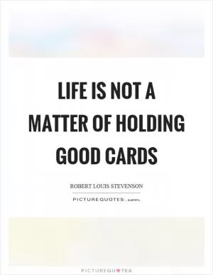 Life is not a matter of holding good cards Picture Quote #1