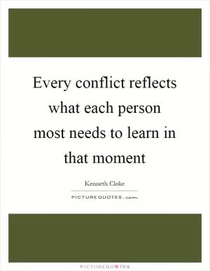 Every conflict reflects what each person most needs to learn in that moment Picture Quote #1
