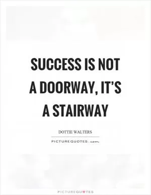 Success is not a doorway, it’s a stairway Picture Quote #1