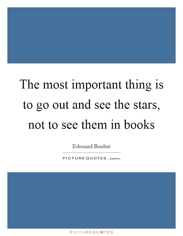 The most important thing is to go out and see the stars, not to see them in books Picture Quote #1
