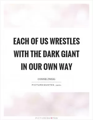 Each of us wrestles with the dark giant in our own way Picture Quote #1
