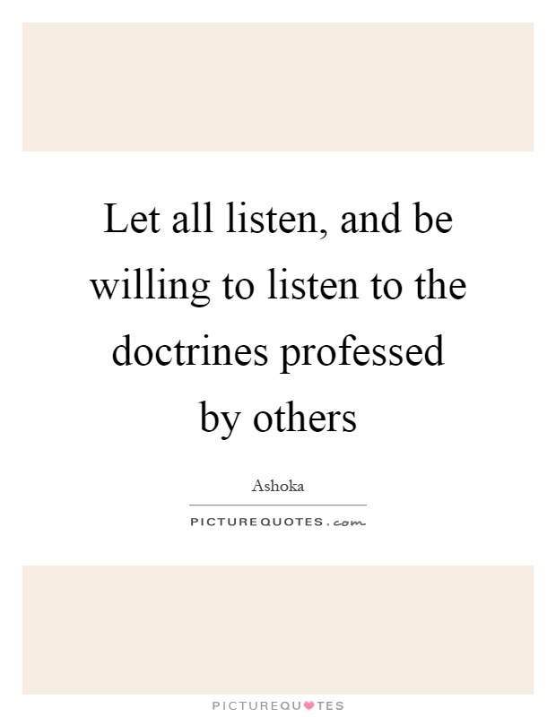 Let all listen, and be willing to listen to the doctrines professed by others Picture Quote #1