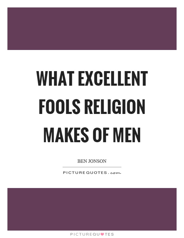 What excellent fools religion makes of men Picture Quote #1