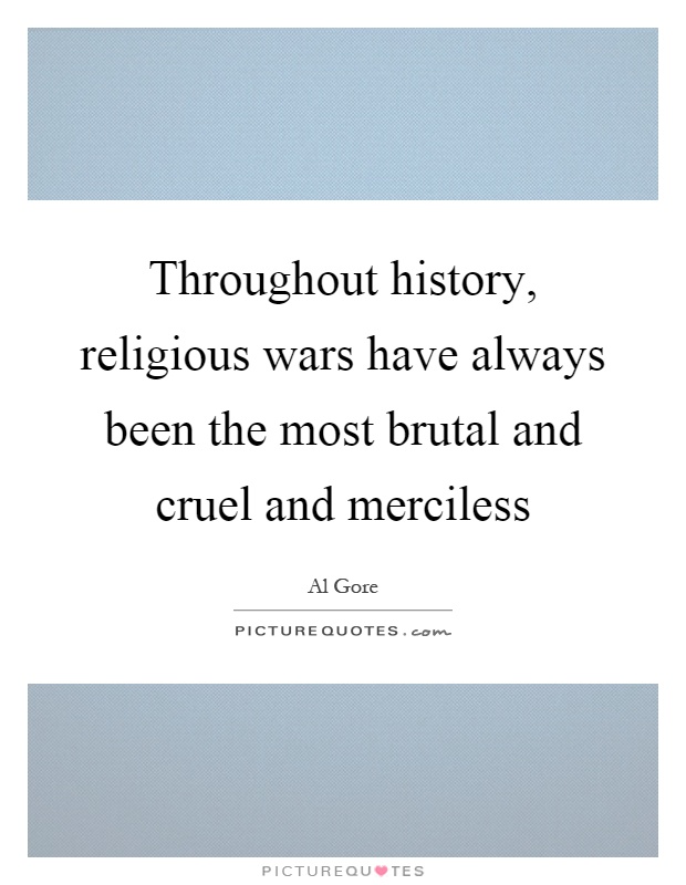 Throughout history, religious wars have always been the most brutal and cruel and merciless Picture Quote #1
